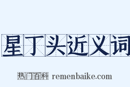 星丁头近义词是什么意思的图片